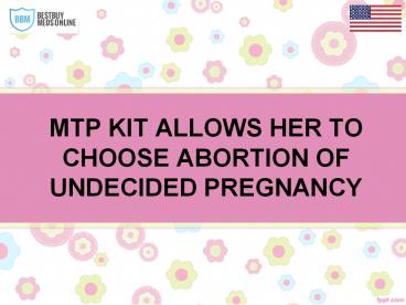 MTP KIT ALLOWS HER TO CHOOSE ABORTION OF UNDECIDED PREGNANCY