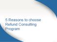 5 Reasons to choose Refund Consulting Program PowerPoint PPT Presentation