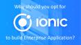 Why should You Opt for Ionic to build Enterprise Application?