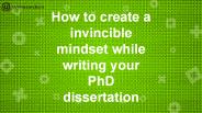 Create a invincible mindset while writing your PhD dissertation