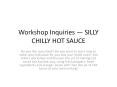 Workshop Inquiries — SILLY CHILLY HOT SAUCE PowerPoint PPT Presentation