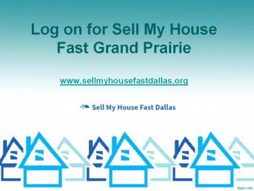 Log on for Sell My House Fast Grand Prairie - www.sellmyhousefastdallas.org