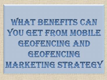 What Benefits Can You Get from Mobile Geofencing and Geofencing Marketing Strategy
