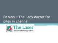 Dr Manu: The Lady doctor for piles in chennai PowerPoint PPT Presentation