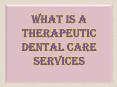 What Is A Therapeutic Dental Care Services PowerPoint PPT Presentation