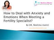 How to Deal with Anxiety and Emotions When Meeting a Fertility Specialist? | Dr. Neelima Mantri