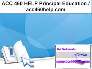ACC 460 HELP Principal Education / acc460help.com