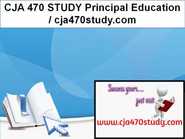 CJA 470 STUDY Principal Education / cja470study.com