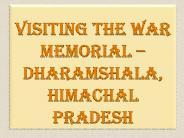 Visiting the War Memorial – Dharamshala, Himachal Pradesh