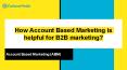 How Account Based Marketing is helpful for B2B marketing? PowerPoint PPT Presentation