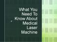 What You Need To Know About Medical Laser Machine PowerPoint PPT Presentation