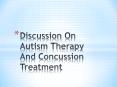 Discussion On Autism Therapy And Concussion Treatment PowerPoint PPT Presentation