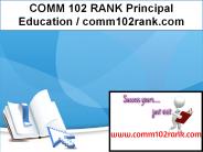 COMM 102 RANK Principal Education / comm102rank.com
