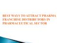 Best Ways to Attract Pharma Franchise Distributors in Pharmaceutical Sector PowerPoint PPT Presentation