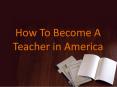 How To Become A Teacher in America (1) PowerPoint PPT Presentation
