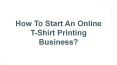 How to start an online t shirt printing business? PowerPoint PPT Presentation