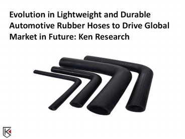 Global Automotive Rubber Hoses Industry by Production - Ken Research