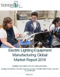 Electric Lighting Equipment Manufacturing Global Market Report 2018 PowerPoint PPT Presentation