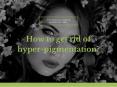 How to get rid of hyper-pigmentation? PowerPoint PPT Presentation