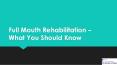 Full Mouth Rehabilitation – What You Should Know PowerPoint PPT Presentation