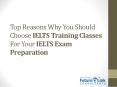 Top Reasons Why You Should Choose IELTS Training Classes For Your IELTS Exam Preparation PowerPoint PPT Presentation