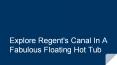 Explore Regent's Canal In A Fabulous Floating Hot Tub PowerPoint PPT Presentation