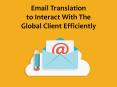 Email Translation to Interact With the Global Client Efficiently PowerPoint PPT Presentation