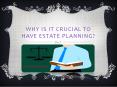 Why is it Crucial to Have Estate Planning? PowerPoint PPT Presentation