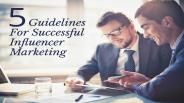 5 Guidelines For Successful Influencer Marketing