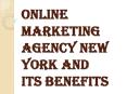 Numerous Benefits of Online Marketing Agency New York PowerPoint PPT Presentation