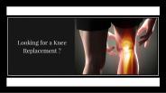 Looking for Knee Replacement ?