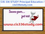 CIS 336 STUDY Principal Education / cis336study.com
