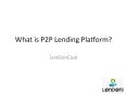 What is P2P Lending Platforms PowerPoint PPT Presentation
