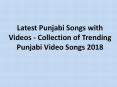Latest Punjabi Songs with Videos - Collection of Trending Punjabi Video Songs 2018 PowerPoint PPT Presentation