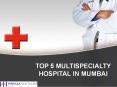 TOP 5 MULTISPECIALTY HOSPITAL IN MUMBAI PowerPoint PPT Presentation