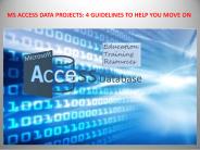 MS ACCESS DATA PROJECTS: 4 GUIDELINES TO HELP YOU MOVE ON PowerPoint PPT Presentation