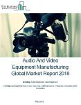 Audio And Video Equipment Manufacturing Global Market Report 2018 PowerPoint PPT Presentation