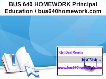 BUS 640 HOMEWORK Principal Education / bus640homework.com