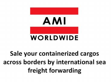 Sale your containerized cargos across borders by international sea freight forwarding