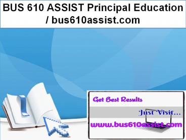 BUS 610 ASSIST Principal Education / bus610assist.com