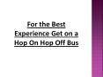 For the Best Experience Get on a Hop On Hop Off Bus PowerPoint PPT Presentation