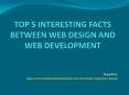 TOP 5 INTERESTING FACTS BETWEEN WEB DESIGN AND WEB DEVELOPMENT PowerPoint PPT Presentation