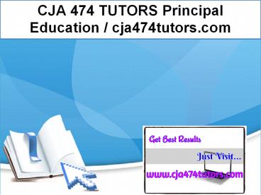 CJA 474 TUTORS Principal Education / cja474tutors.com