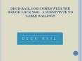 Deck-Rail.Com Comes With the Wedge Lock 3000 – A Substitute to Cable Railings PowerPoint PPT Presentation