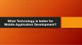 What Technology is better for Mobile Application Development? PowerPoint PPT Presentation