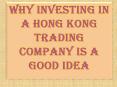 Why Investing in a Hong Kong Trading Company is a Good Idea PowerPoint PPT Presentation