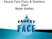 Faucet Face Glass & Steel Water Bottles