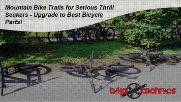 Mountain bike trails for Serious Thrill Seekers - Upgrade to Best Bicycle parts!