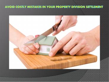 Avoid costly mistakes in your property division settlement