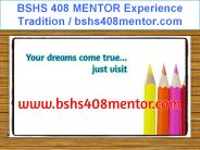 BSHS 408 MENTOR Experience Tradition / bshs408mentor.com
